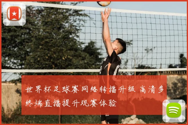 世界杯足球赛网络转播升级 高清多终端直播提升观赛体验