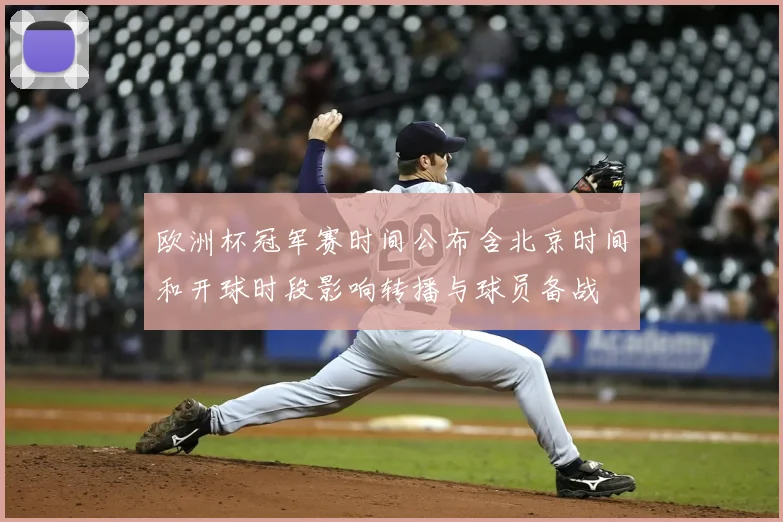 欧洲杯冠军赛时间公布含北京时间和开球时段影响转播与球员备战