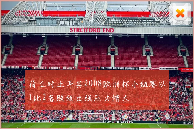 荷兰对土耳其2008欧洲杯小组赛以1比2落败致出线压力增大