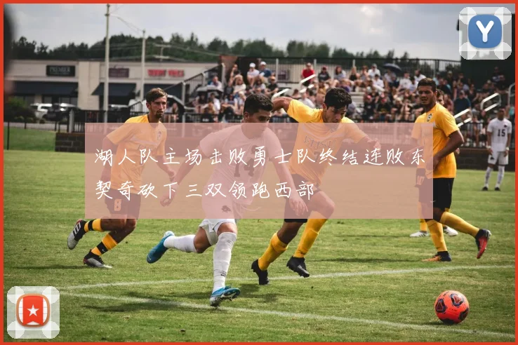 湖人队主场击败勇士队终结连败东契奇砍下三双领跑西部