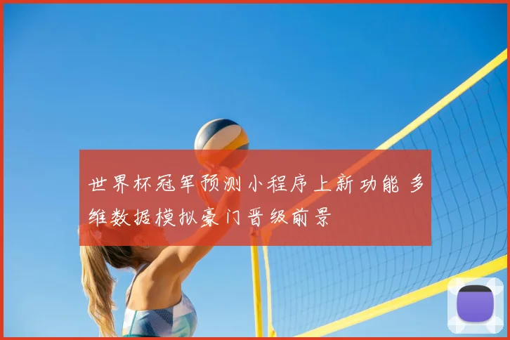 世界杯冠军预测小程序上新功能 多维数据模拟豪门晋级前景