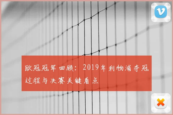 欧冠冠军回顾:2019年利物浦夺冠过程与决赛关键看点