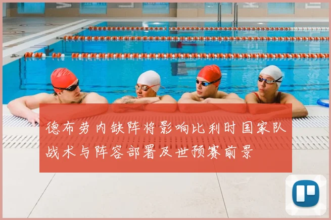 德布劳内缺阵将影响比利时国家队战术与阵容部署及世预赛前景